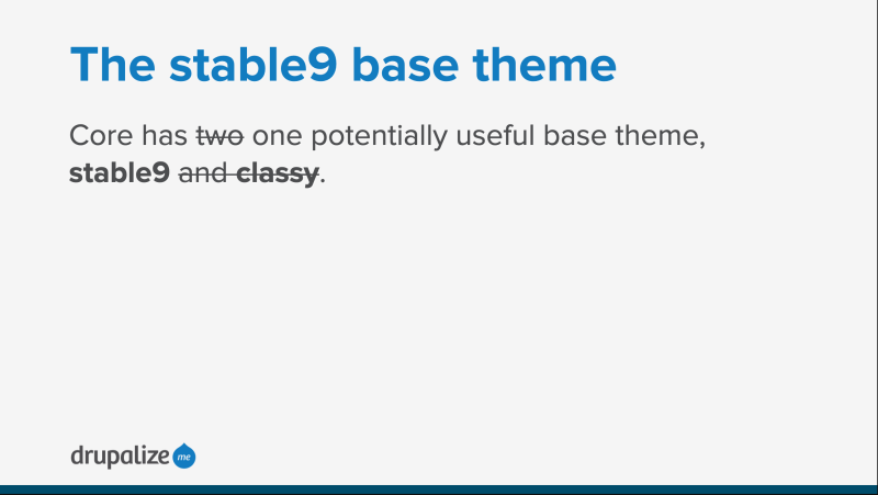 Screenshot of slide that says, "Core has two/one potentially useful base theme. stable9 and classy". But two, and classy are crossed out.